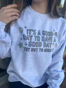 It's A Good Day, Try Not To Ruin It Sweatshirt